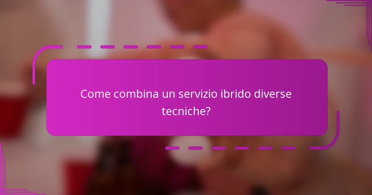 Come combina un servizio ibrido diverse tecniche?