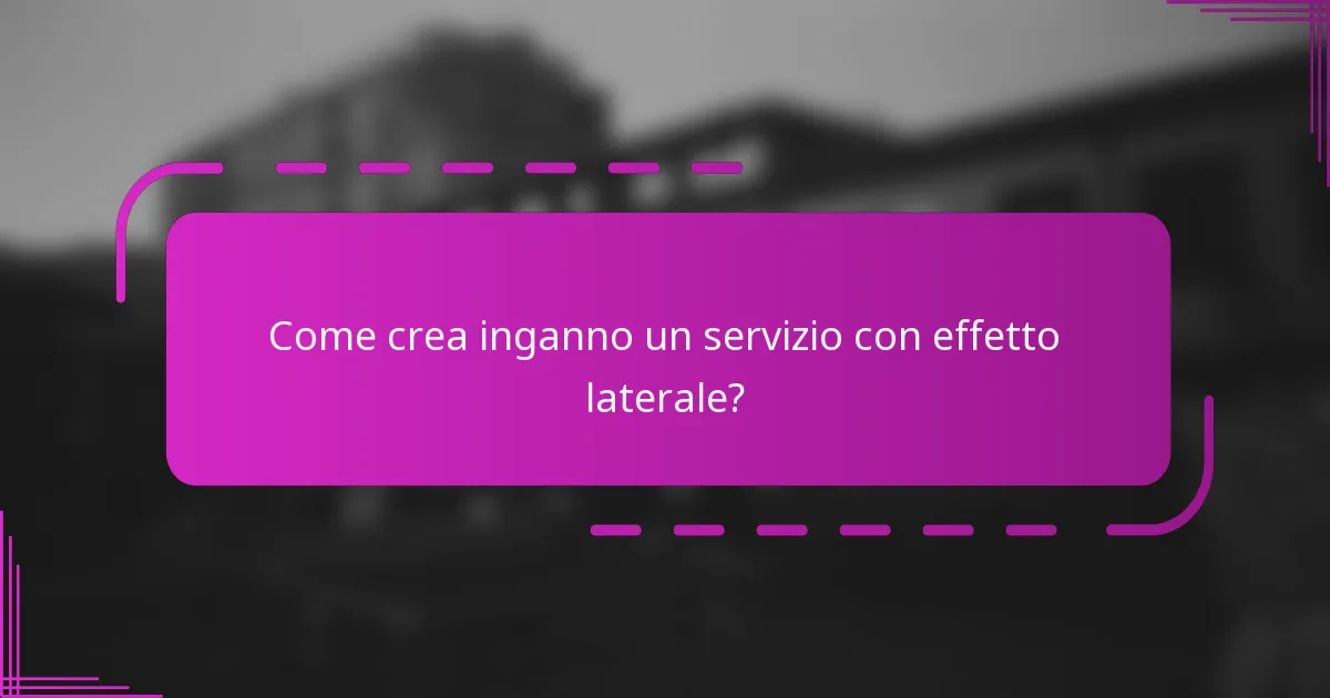 Come crea inganno un servizio con effetto laterale?