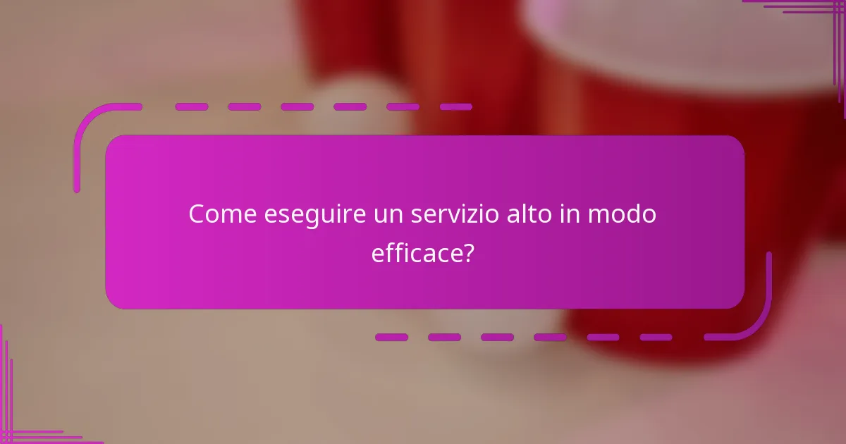 Come eseguire un servizio alto in modo efficace?