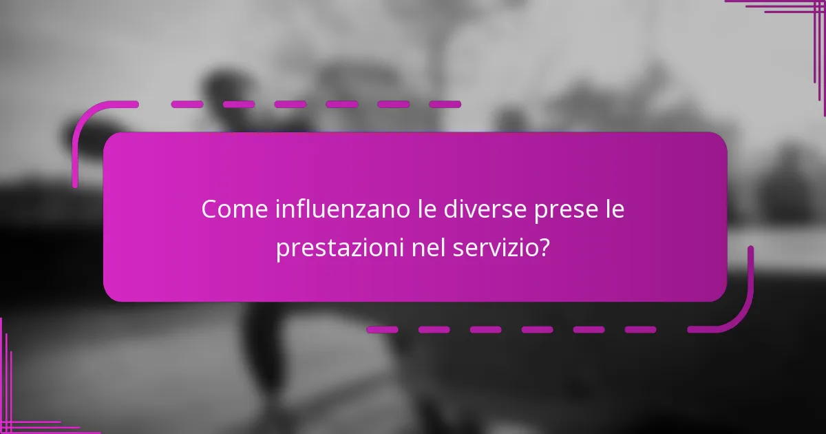 Come influenzano le diverse prese le prestazioni nel servizio?