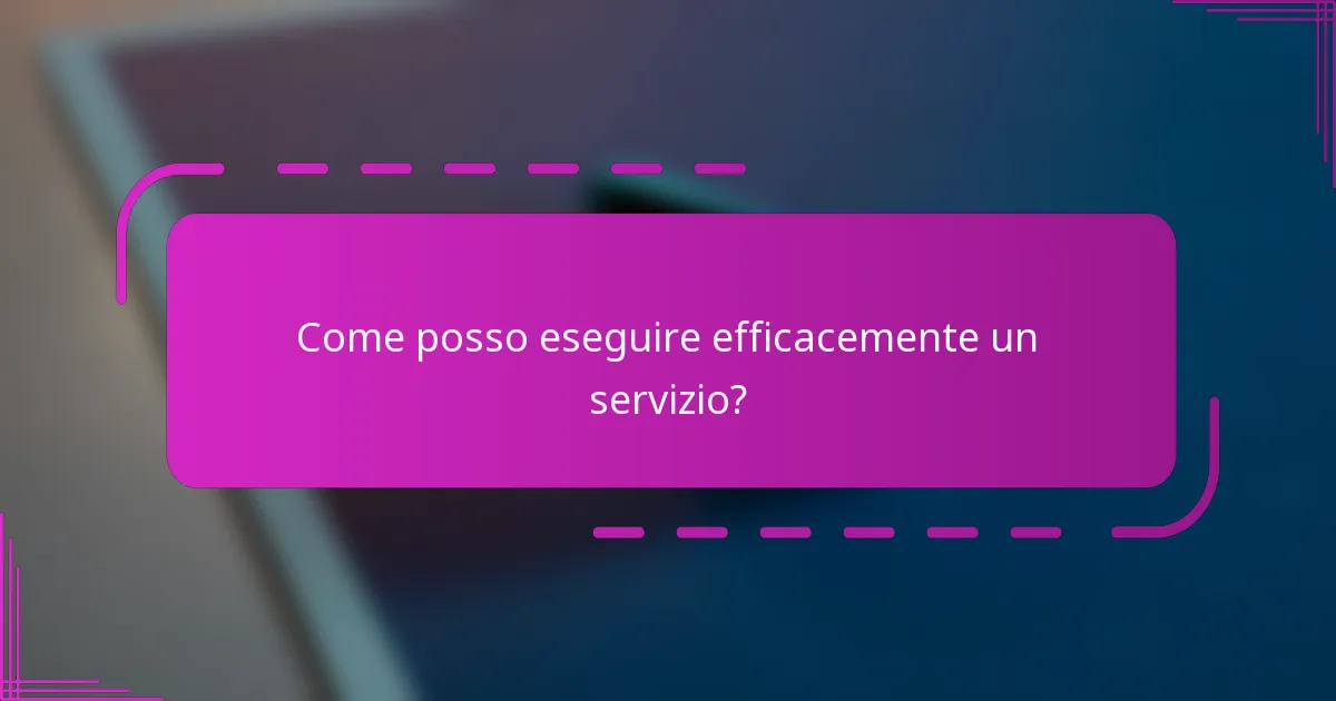 Come posso eseguire efficacemente un servizio?