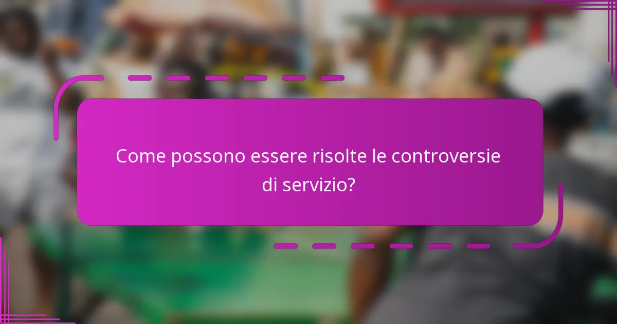 Come possono essere risolte le controversie di servizio?