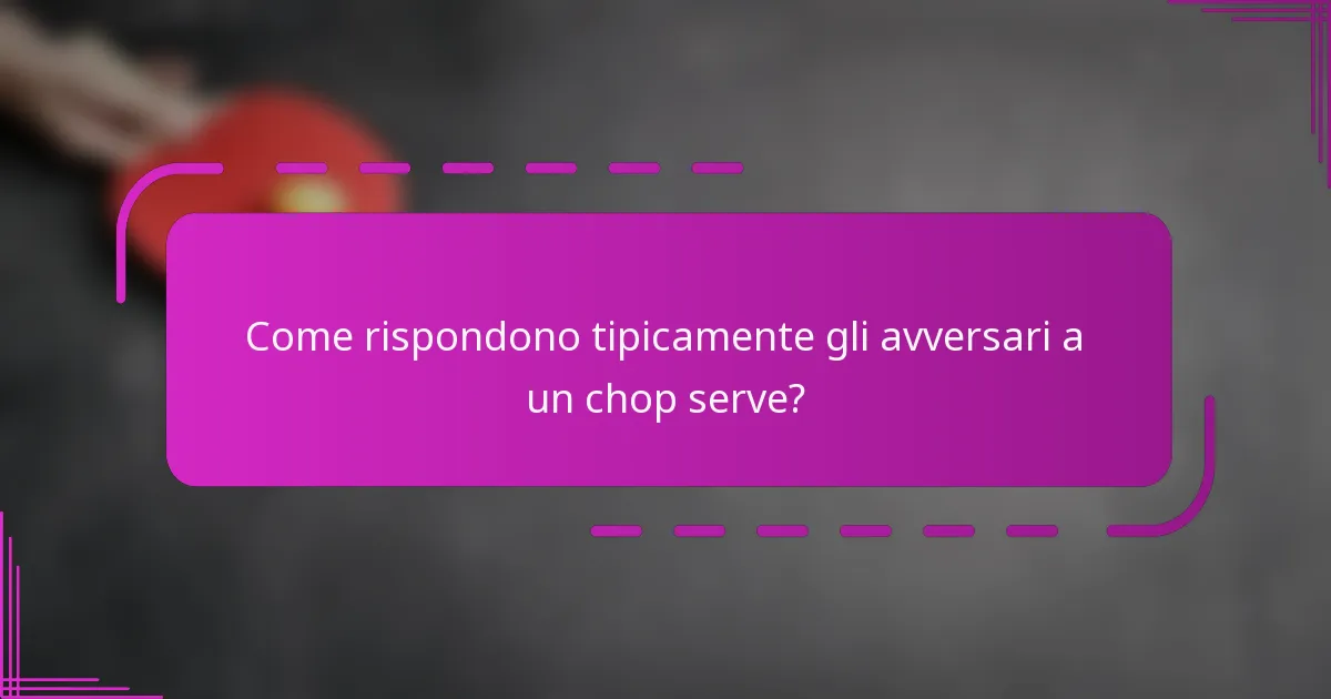 Come rispondono tipicamente gli avversari a un chop serve?