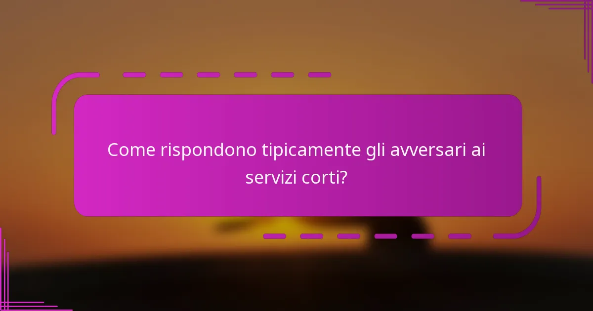 Come rispondono tipicamente gli avversari ai servizi corti?