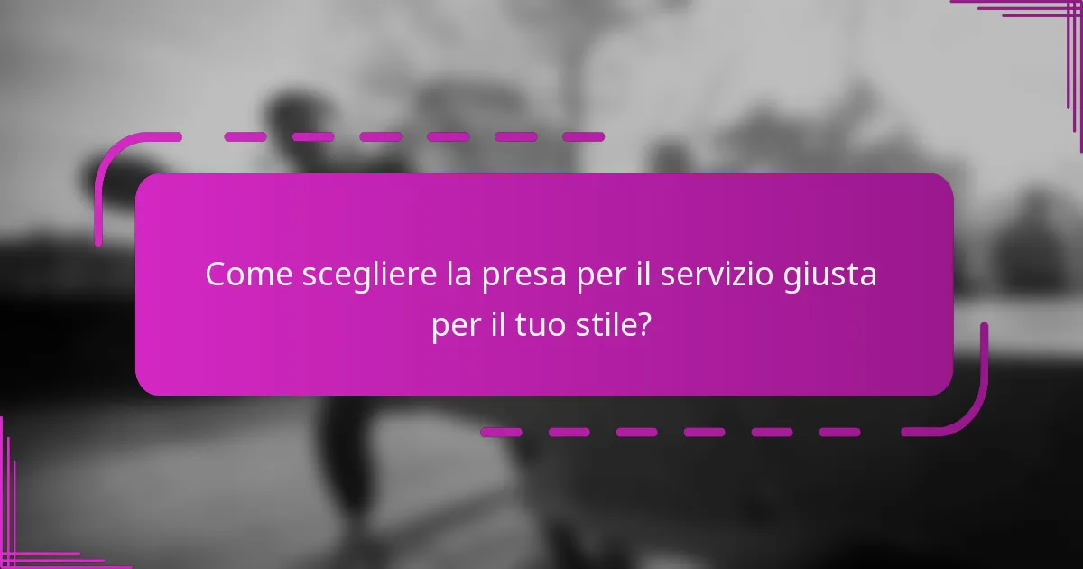 Come scegliere la presa per il servizio giusta per il tuo stile?