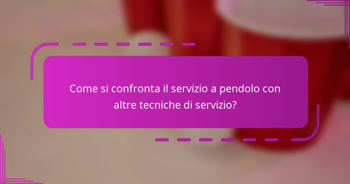 Come si confronta il servizio a pendolo con altre tecniche di servizio?