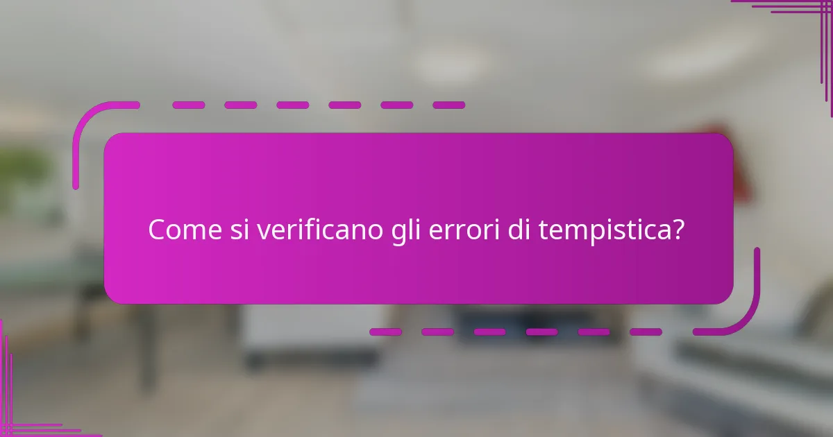 Come si verificano gli errori di tempistica?