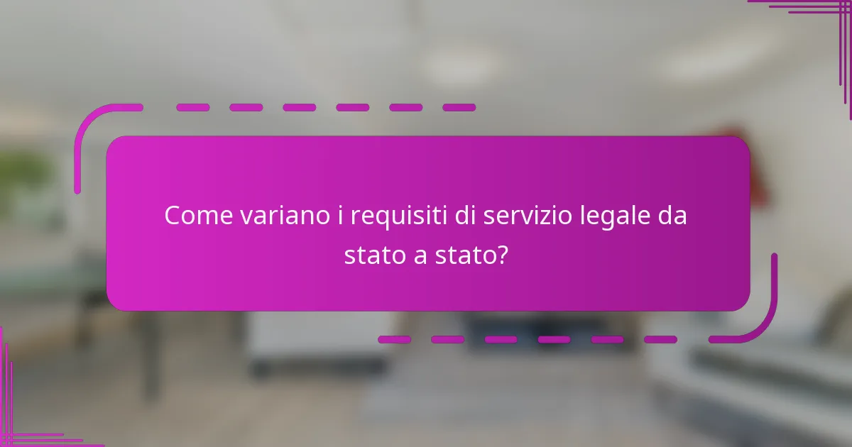 Come variano i requisiti di servizio legale da stato a stato?