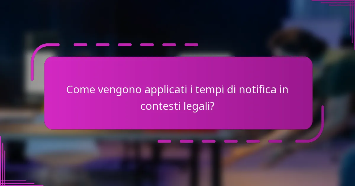 Come vengono applicati i tempi di notifica in contesti legali?