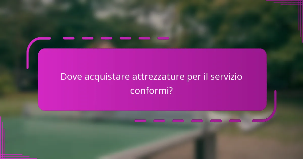 Dove acquistare attrezzature per il servizio conformi?