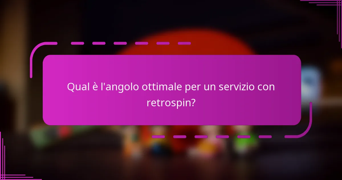 Qual è l'angolo ottimale per un servizio con retrospin?