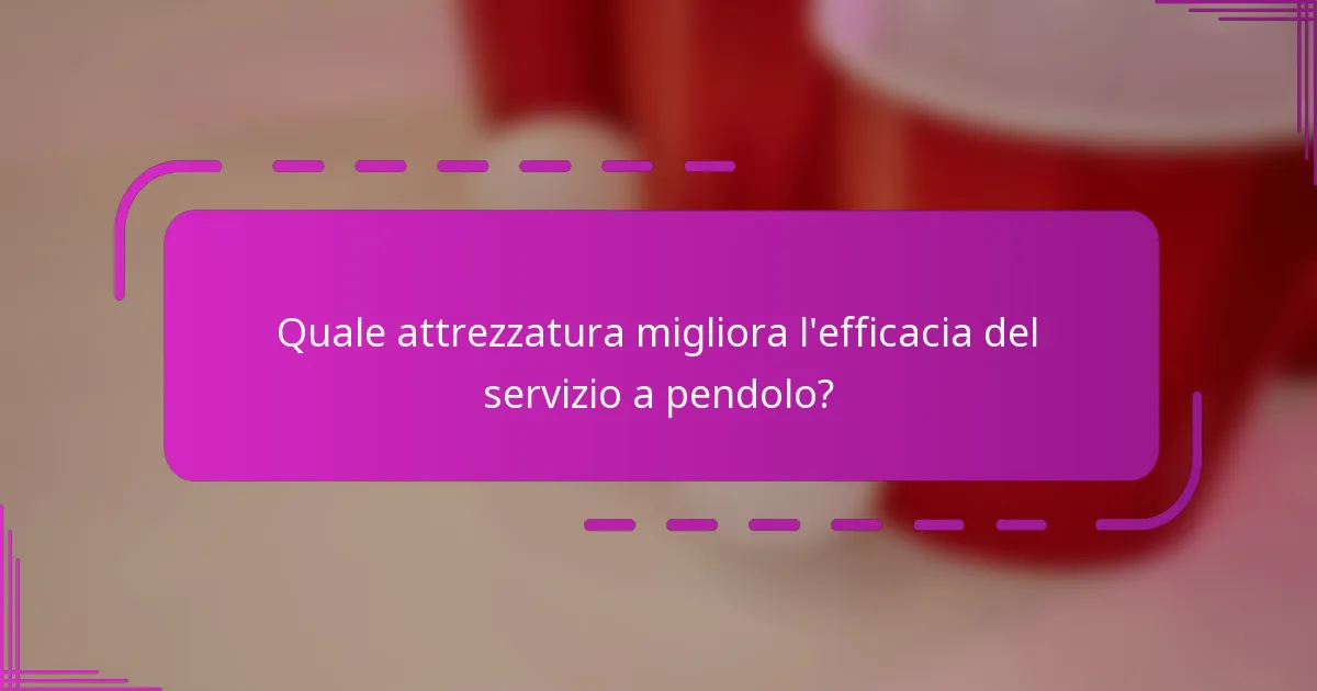 Quale attrezzatura migliora l'efficacia del servizio a pendolo?
