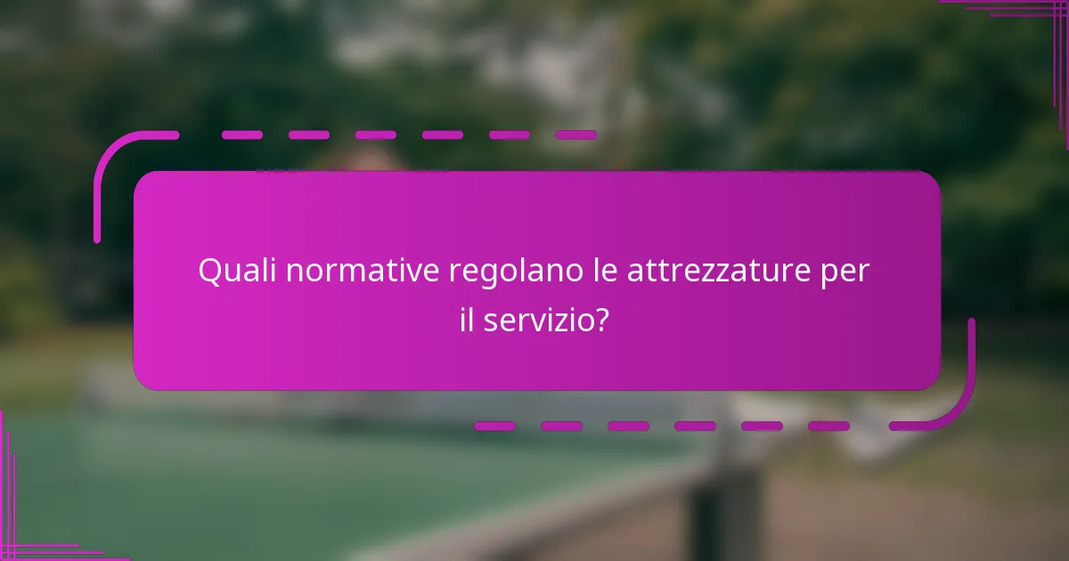 Quali normative regolano le attrezzature per il servizio?