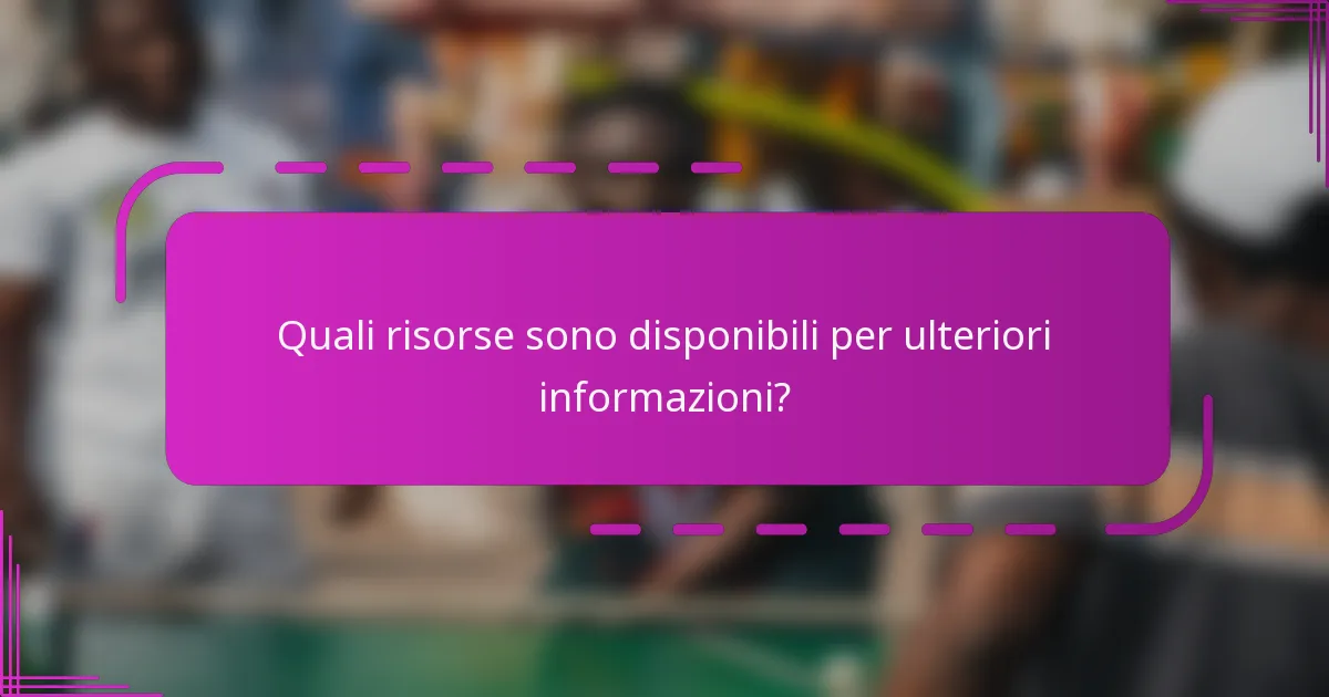Quali risorse sono disponibili per ulteriori informazioni?