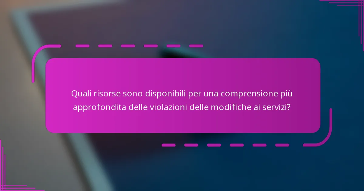 Quali risorse sono disponibili per una comprensione più approfondita delle violazioni delle modifiche ai servizi?