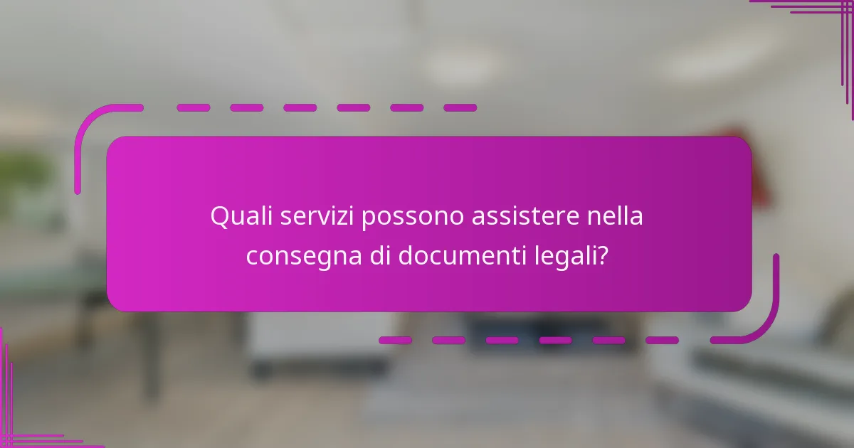 Quali servizi possono assistere nella consegna di documenti legali?