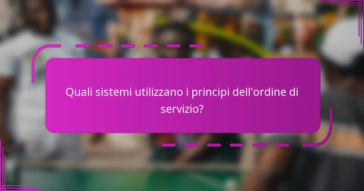 Quali sistemi utilizzano i principi dell'ordine di servizio?