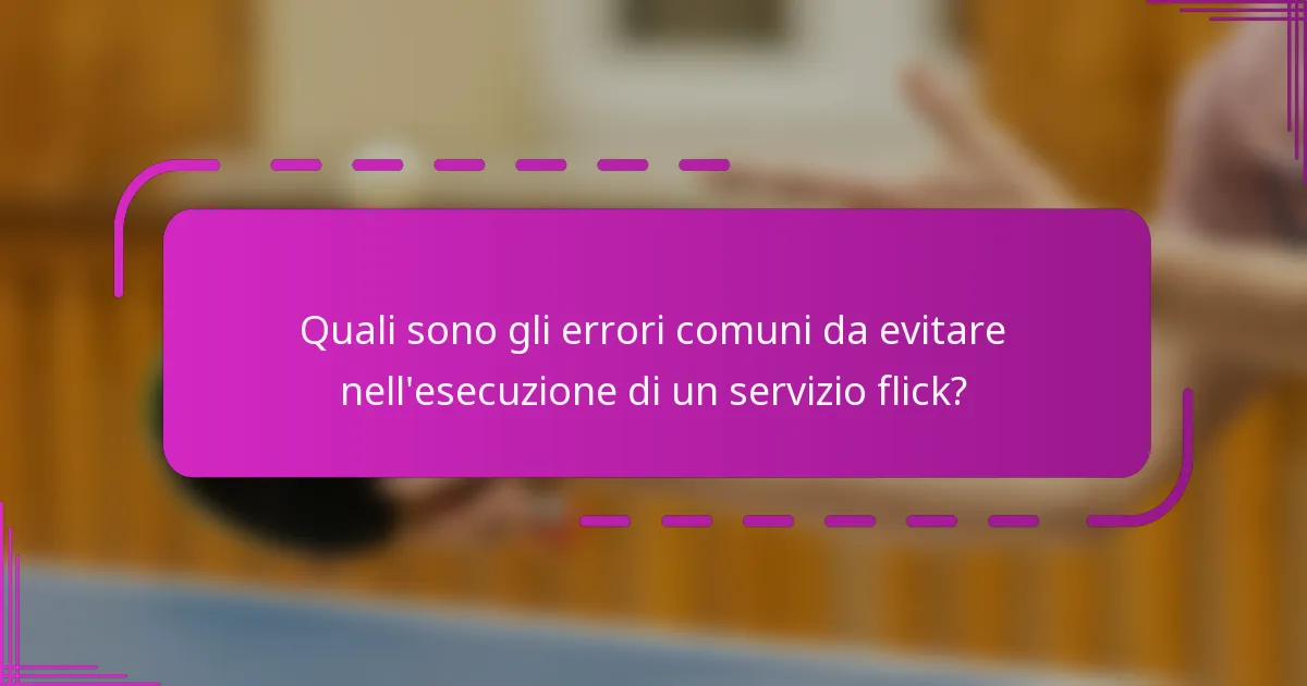 Quali sono gli errori comuni da evitare nell'esecuzione di un servizio flick?
