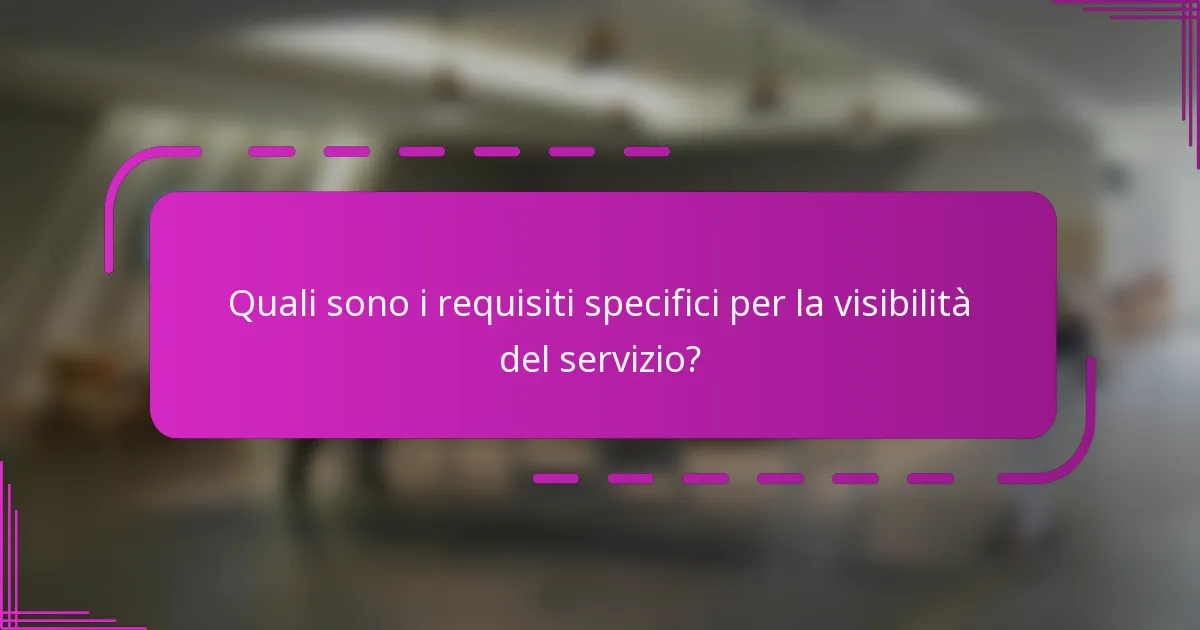 Quali sono i requisiti specifici per la visibilità del servizio?