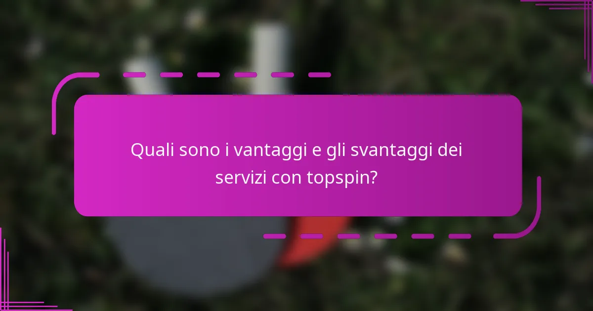 Quali sono i vantaggi e gli svantaggi dei servizi con topspin?