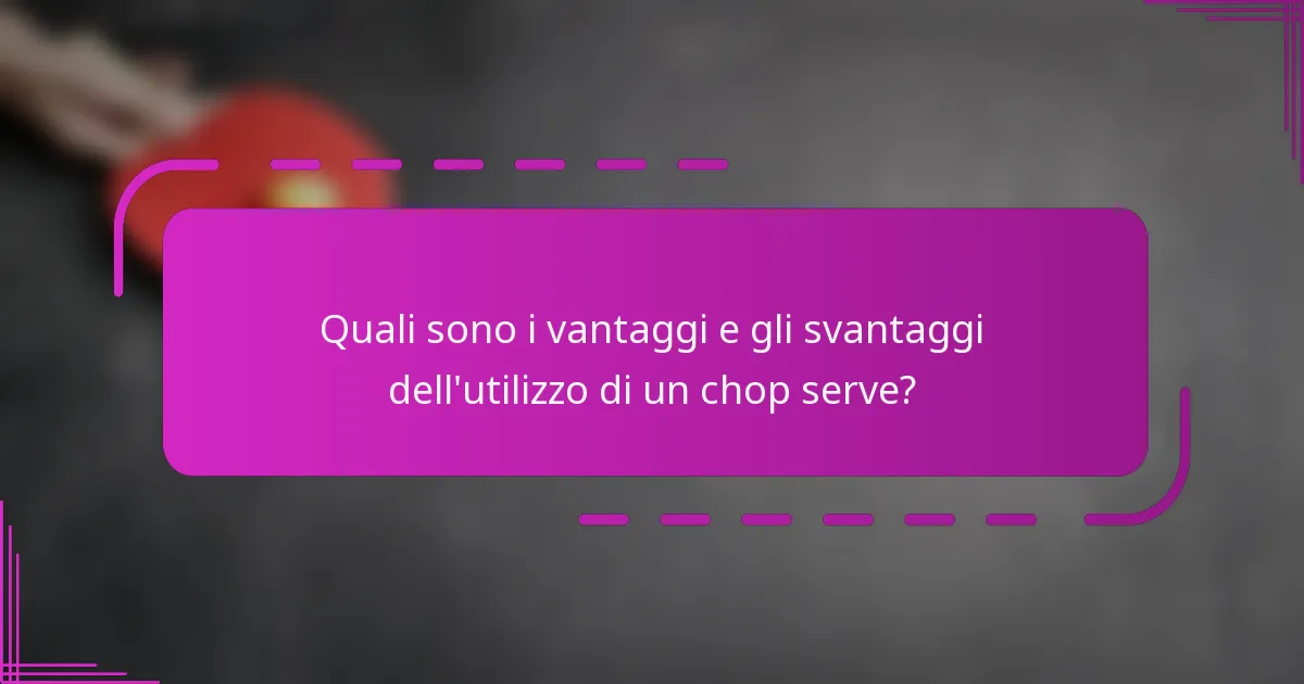 Quali sono i vantaggi e gli svantaggi dell'utilizzo di un chop serve?