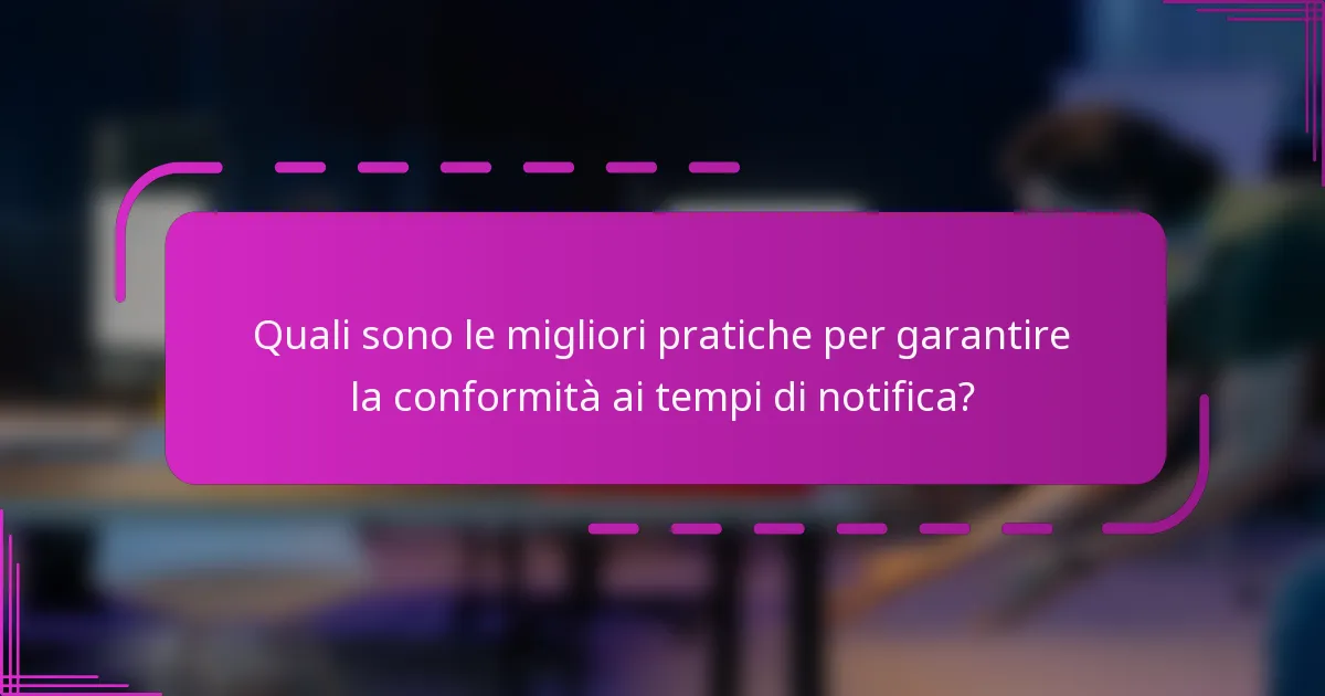 Quali sono le migliori pratiche per garantire la conformità ai tempi di notifica?