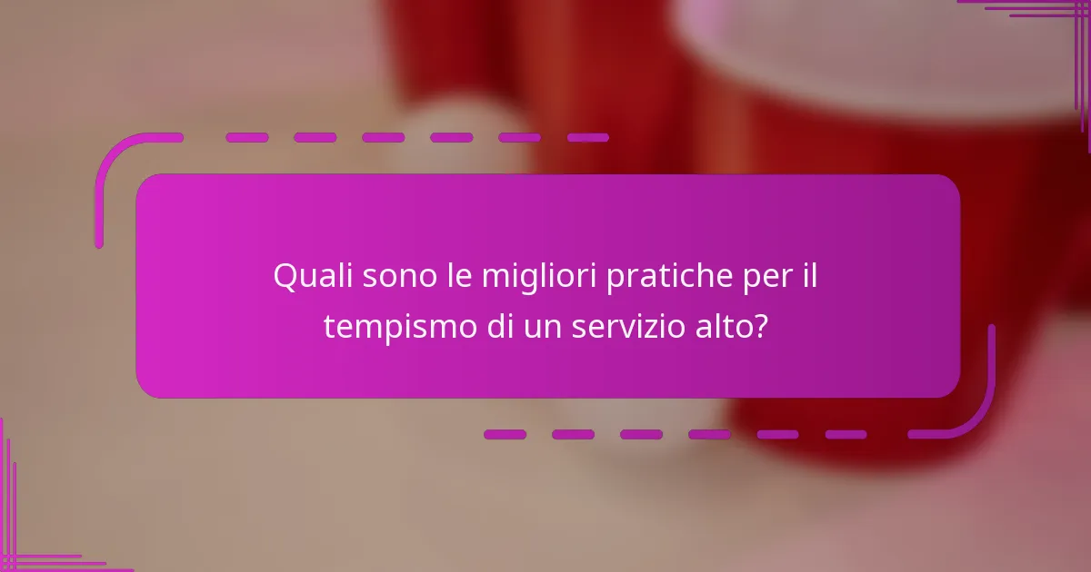 Quali sono le migliori pratiche per il tempismo di un servizio alto?