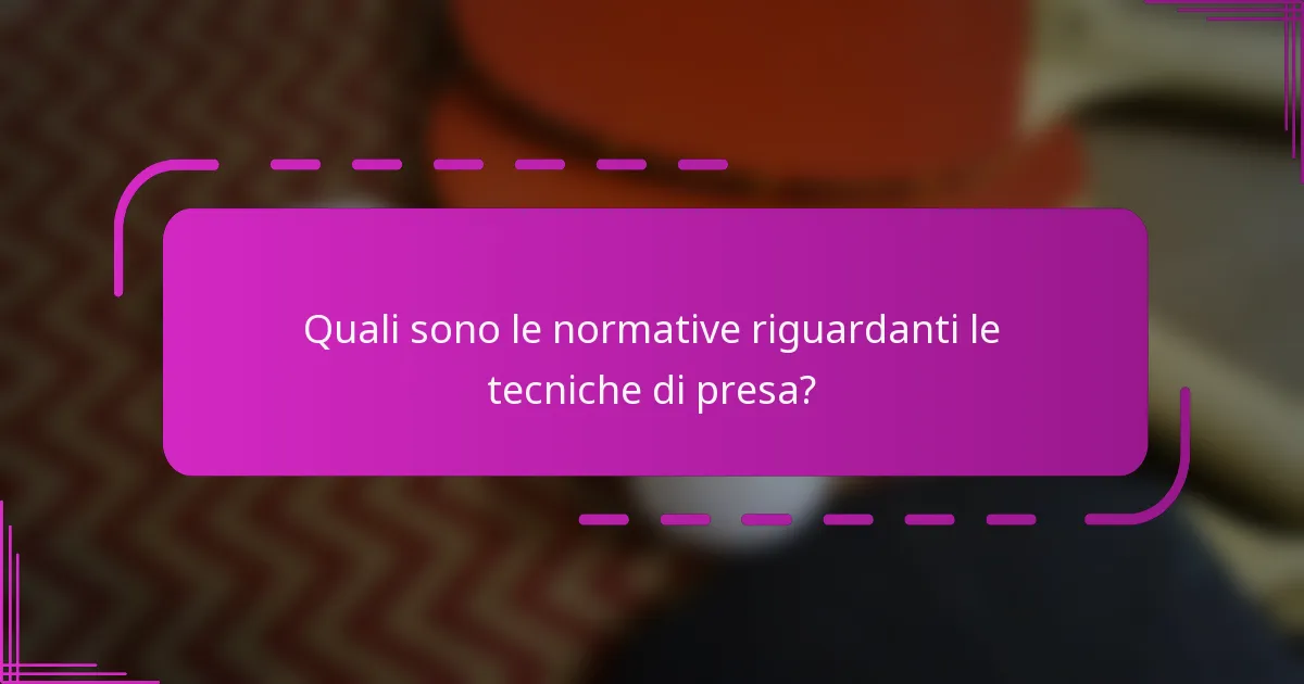 Quali sono le normative riguardanti le tecniche di presa?
