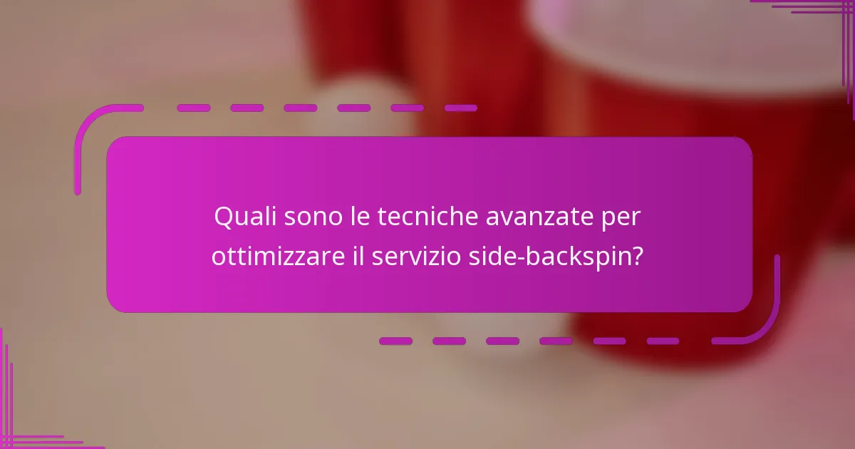 Quali sono le tecniche avanzate per ottimizzare il servizio side-backspin?