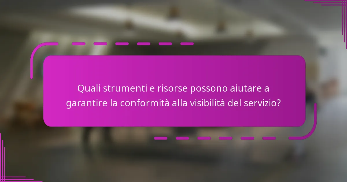 Quali strumenti e risorse possono aiutare a garantire la conformità alla visibilità del servizio?