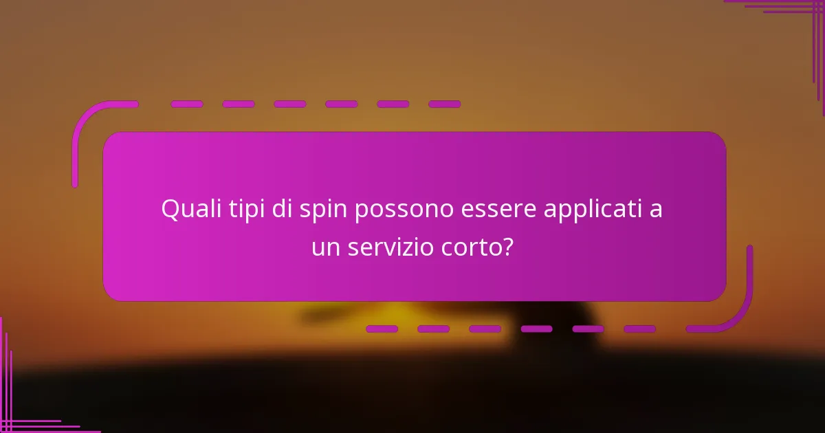 Quali tipi di spin possono essere applicati a un servizio corto?